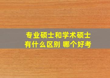 专业硕士和学术硕士有什么区别 哪个好考